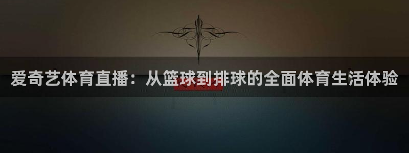 爱奇艺体育直播：从篮球到排球的全面体育生活体验