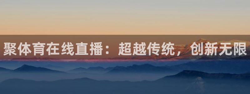 聚体育在线直播：超越传统，创新无限