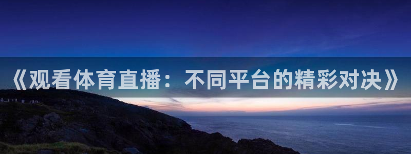 《观看体育直播：不同平台的精彩对决》